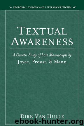 Textual Awareness: A Genetic Study of Late Manuscripts by Joyce, Proust, and Mann by Van Hulle Dirk