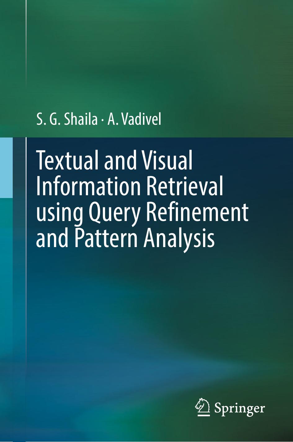 Textual and Visual Information Retrieval using Query Refinement and Pattern Analysis by S.G. Shaila A Vadivel