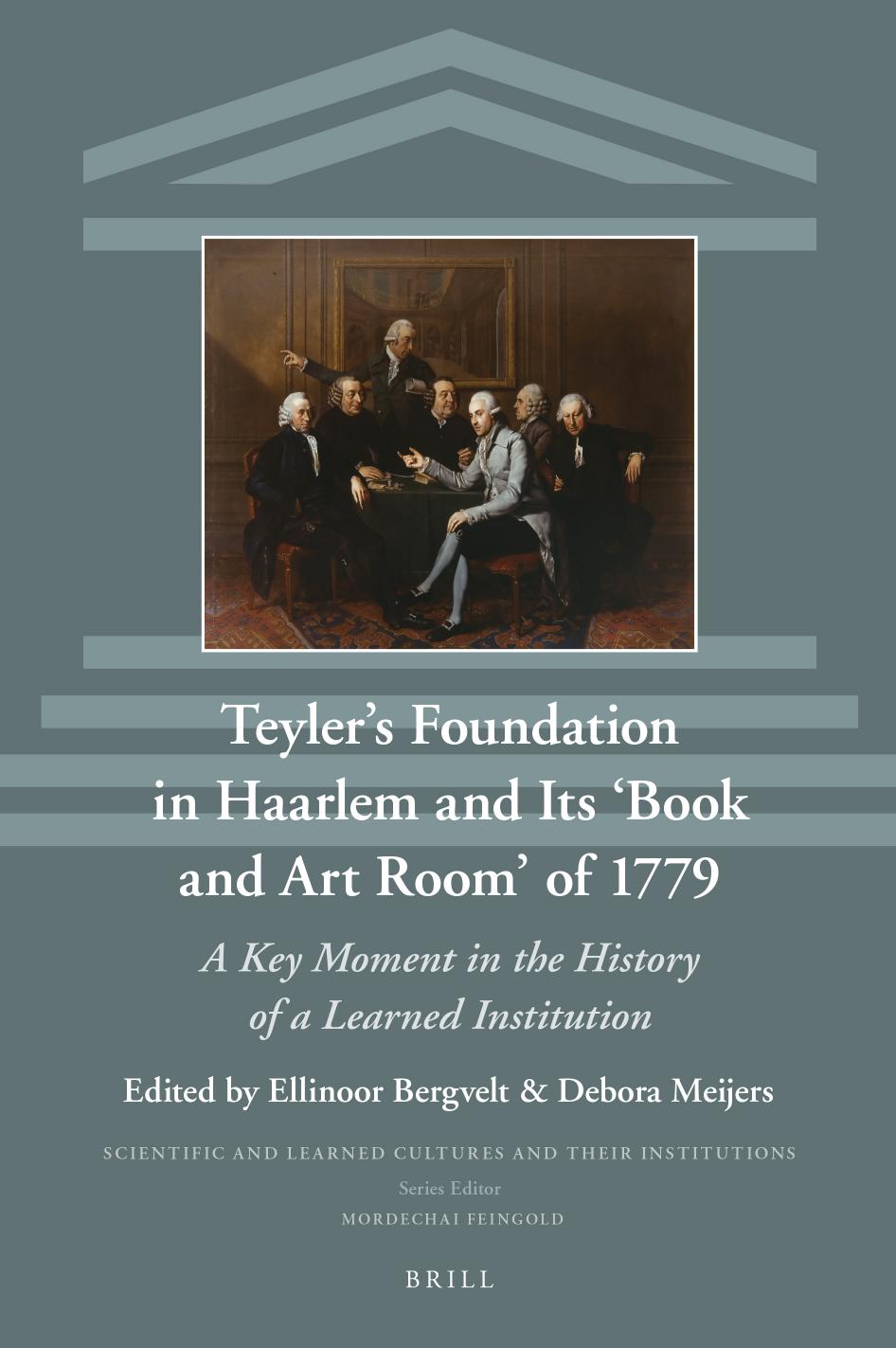 Teylerâs Foundation in Haarlem and Its âBook and Art Roomâ of 1779: A Key Moment in the History of a Learned Institution by ﻿﻿Ellinoor﻿ ﻿Bergvelt﻿﻿ and ﻿﻿Debora﻿ ﻿Meijers﻿﻿