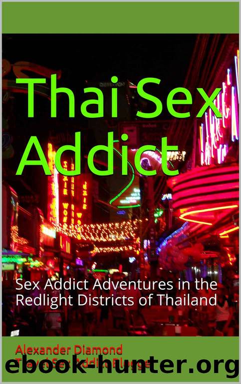 Thai Sex Addict: Sex Addict Adventures in the Redlight Districts of Thailand (Bangkok After Hours Book 1) by Alexander Diamond Travel Sex Addict Blogger