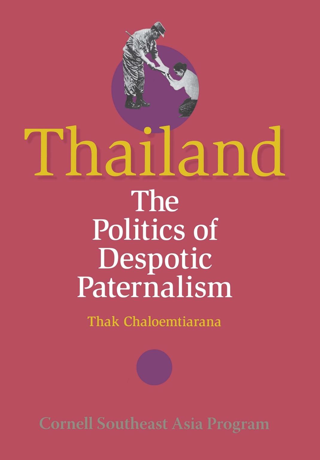 Thailand: The Politics of Despotic Paternalism by Thak Chaloemtiarana