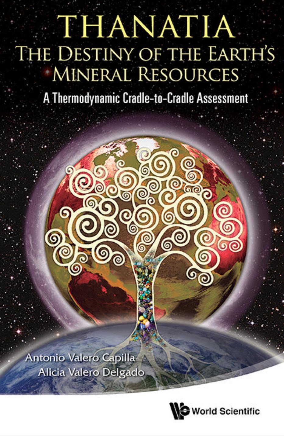 Thanatia: The Destiny of the Earth's Mineral Resources : A Thermodynamic Cradle-to-Cradle Assessment by Antonio Valero Capilla Alicia Valero Delgado