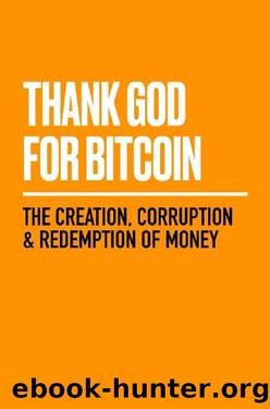 Thank God for Bitcoin: The Creation, Corruption and Redemption of Money by unknow