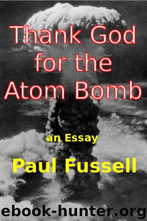 Thank God for the Atom Bomb by Paul Fussell