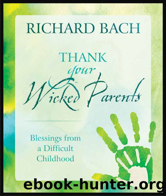 Thank Your Wicked Parents: Blessings from a Difficult Childhood by Richard Bach