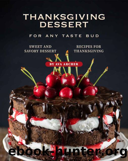 Thanksgiving Dessert for Any Taste Bud: Sweet and Savory Dessert Recipes for Thanksgiving by Ava Archer