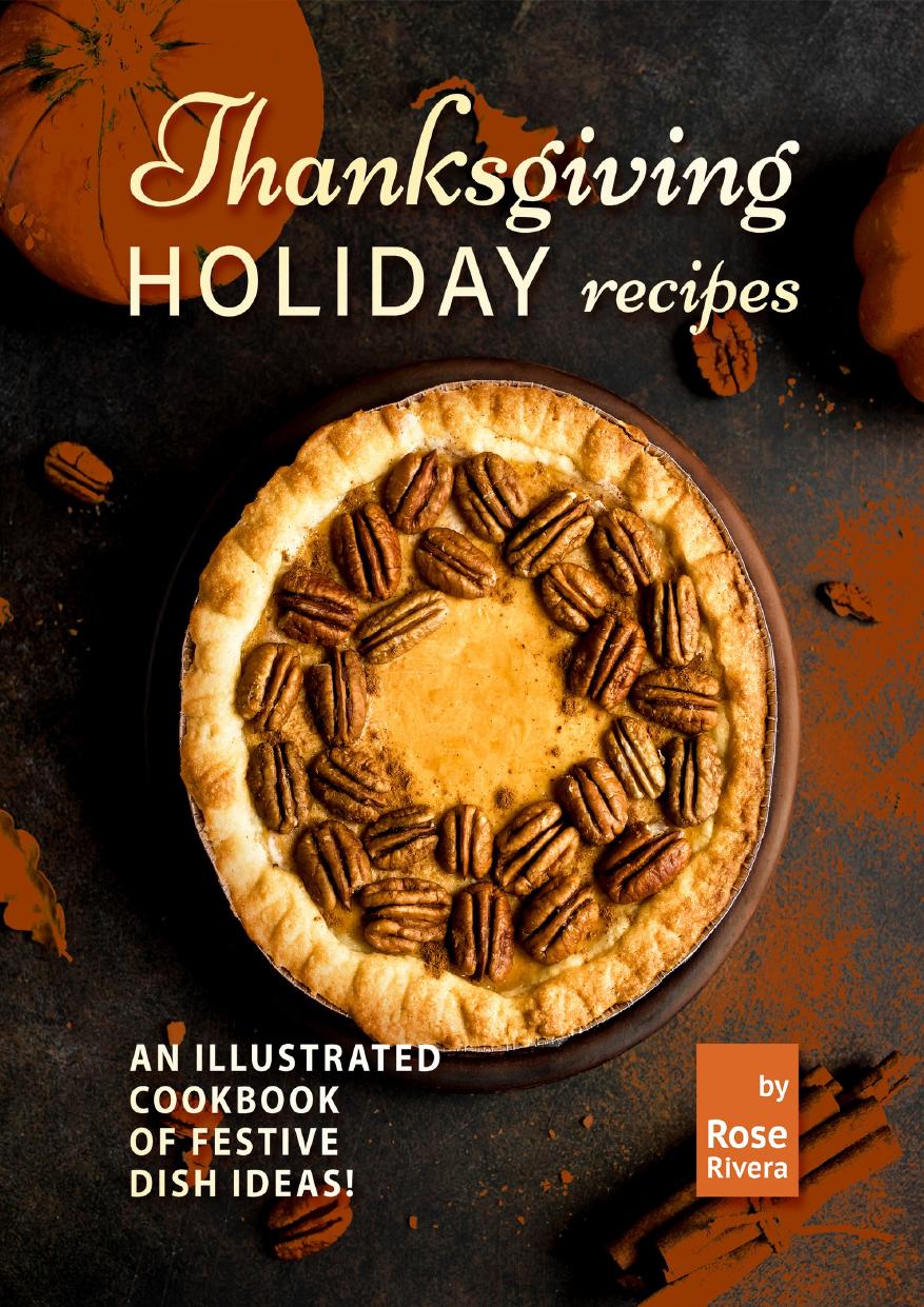 Thanksgiving Holiday Recipes: An Illustrated Cookbook of Festive Dish Ideas! by Rivera Rose