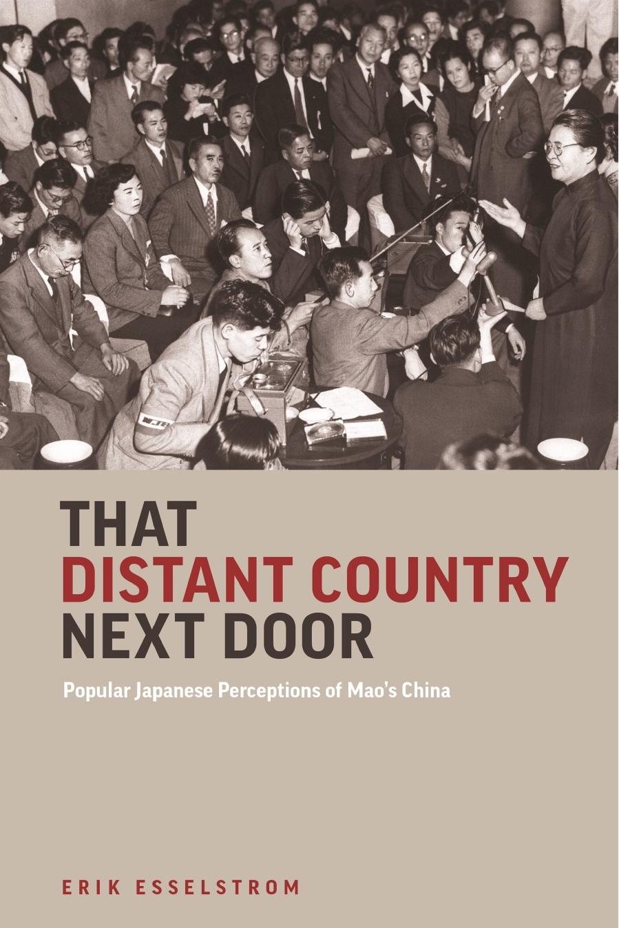 That Distant Country Next Door: Popular Japanese Perceptions of Maoâs China by Erik Esselstrom
