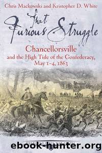 That Furious Struggle: Chancellorsville and the High Tide of the Confederacy, May 1-4, 1863 by Christopher Mackowski Kristopher White