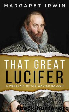 That Great Lucifer: A Portrait of Sir Walter Ralegh by Margaret Irwin