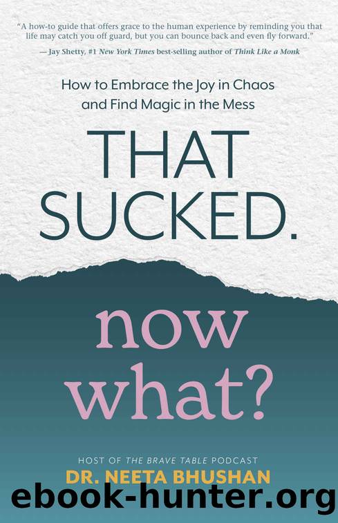 That Sucked. Now What?: How to Embrace the Joy in Chaos and Find Magic in the Mess by Dr. Neeta Bhushan