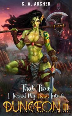 That Time I Turned My Farm Into A Dungeon III: A Progression Farming Fantasy by S. A. Archer