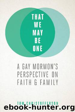 That We May Be One: A Gay Mormon’s Perspective on Faith and Family by Tom Christofferson