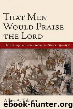 That men would praise the Lord: the triumph of protestantism in Nîmes, 1530-1570 by Allan A. Tulchin