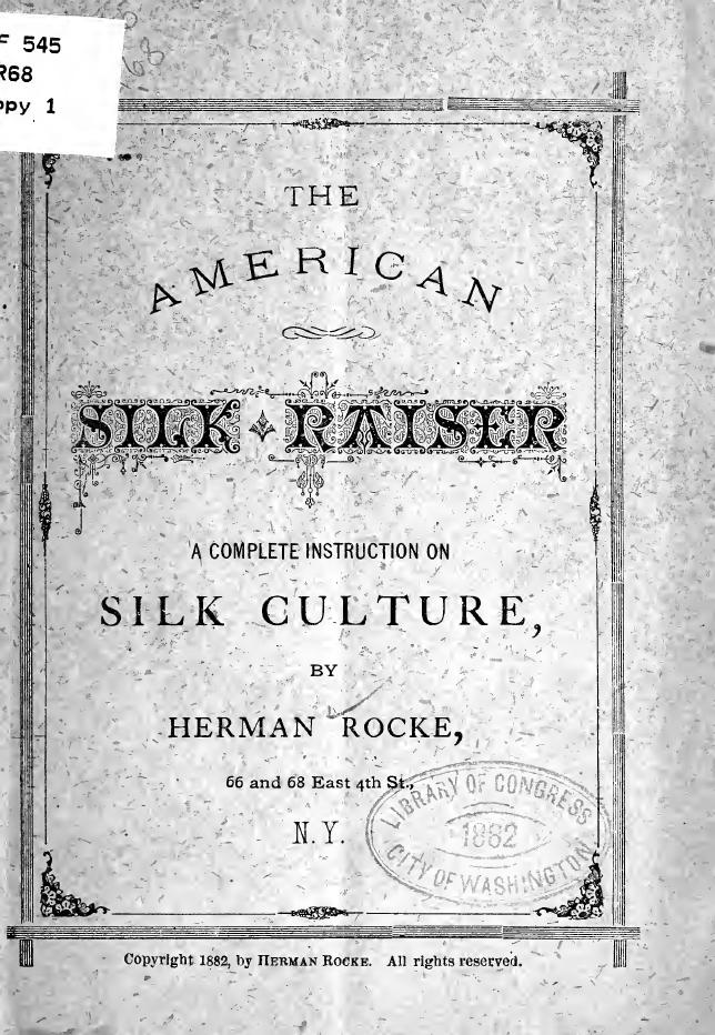 The "American silk raiser"; a complete instruction on silk culture by Rocke Herman