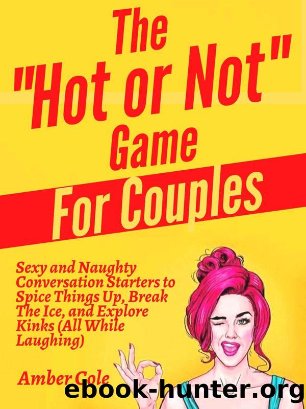 The "Hot or Not" Game for Couples: Sexy and Naughty Conversation Starters to Spice Things Up, Break the Ice, and Explore Kinks and Fantasies (All While Laughing) (Let's Get It On Book 5) by Amber Cole