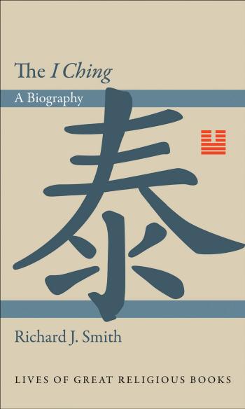 The "I Ching": A Biography by Richard J. Smith
