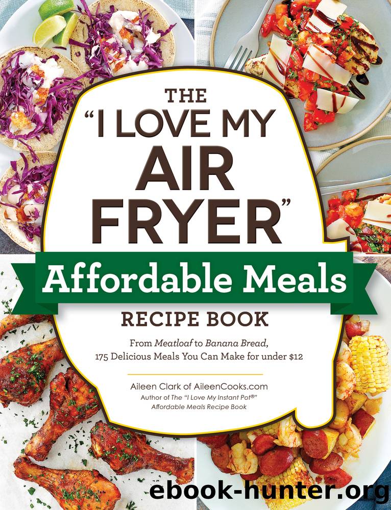 The "I Love My Air Fryer" Affordable Meals Recipe Book by Aileen Clark