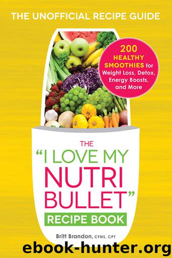 The "I Love My NutriBullet" Recipe Book by Britt Brandon