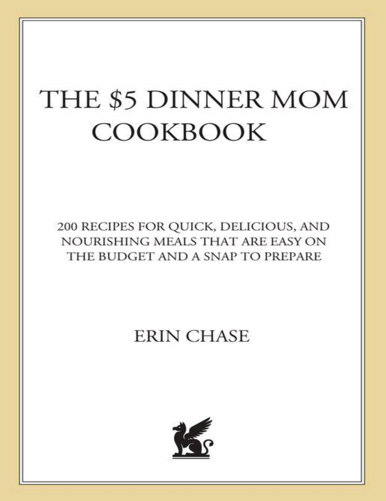 The $5 dinner mom cookbook : 200 recipes for quick, delicious, and nourishing meals that are easy on the budget and a snap to prepare by Chase Erin