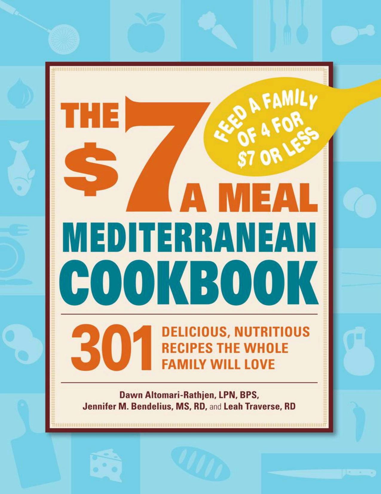 The $7 a meal Mediterranean cookbook : 301 delicious, nutritious recipes the whole family will love by Traverse Leah; Bendelius Jennifer; Altomari-Rathjen Dawn