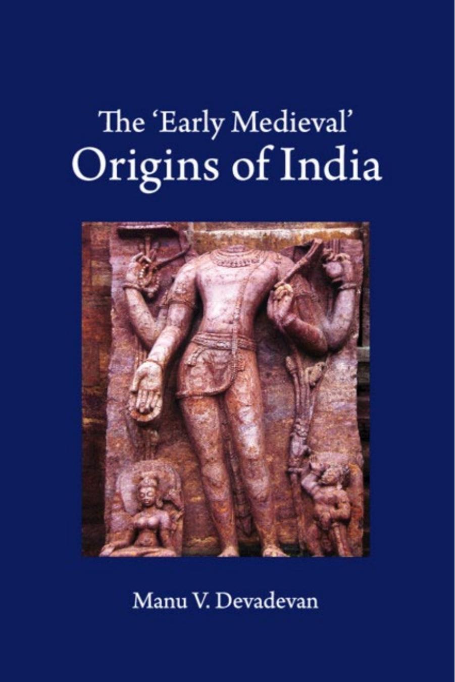 The 'Early Medieval' Origins of India by Manu V. Devadevan