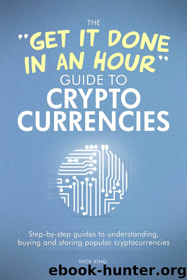The 'Get It Done In An Hour' Guide To Cryptocurrencies: Step-by-step guides to understanding, buying and storing popular by King Nick
