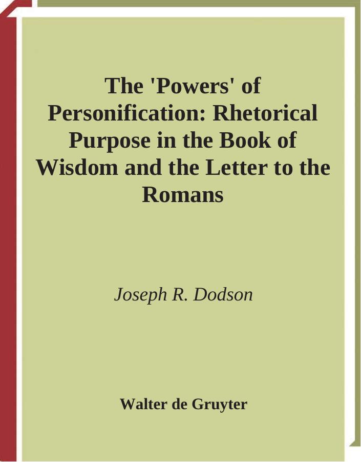 The 'Powers' of Personification: Rhetorical Purpose in the 'Book of Wisdom' and the Letter to the Romans by Dodson Joseph R