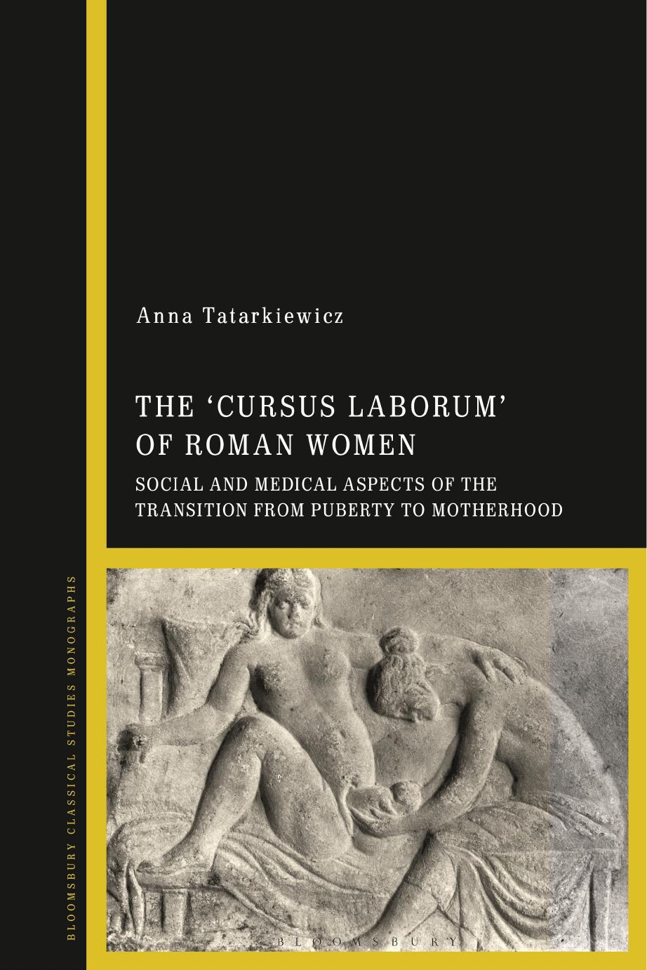The 'cursus laborum' of Roman Women: Social and Medical Aspects of the Transition from Puberty to Motherhood by Anna Tatarkiewicz