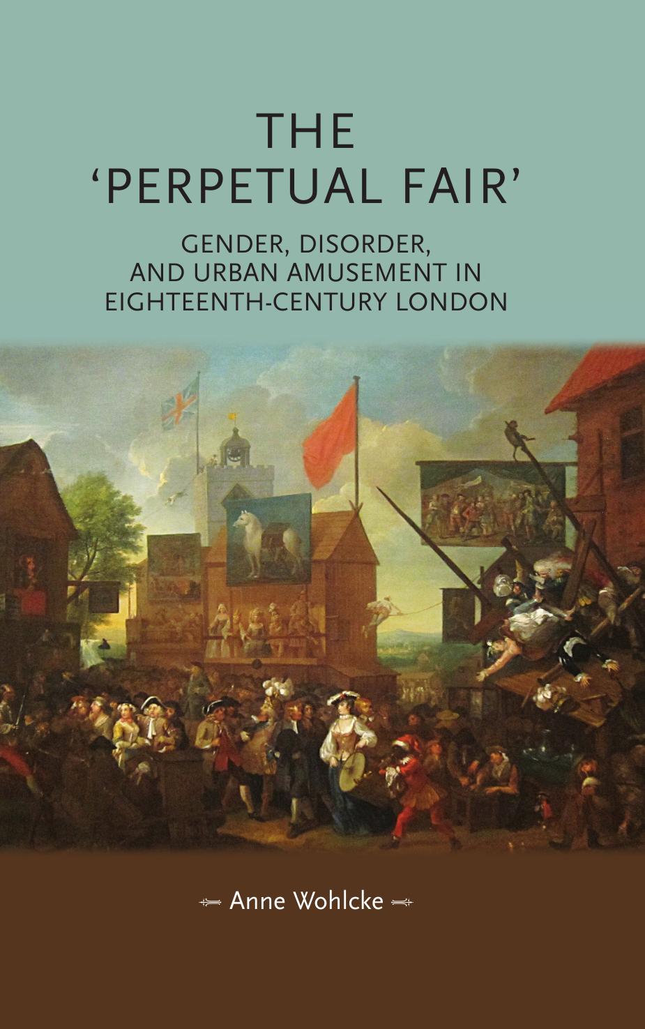 The 'perpetual fair': Gender, disorder, and urban amusement in eighteenth-century London by Anne Wohlcke