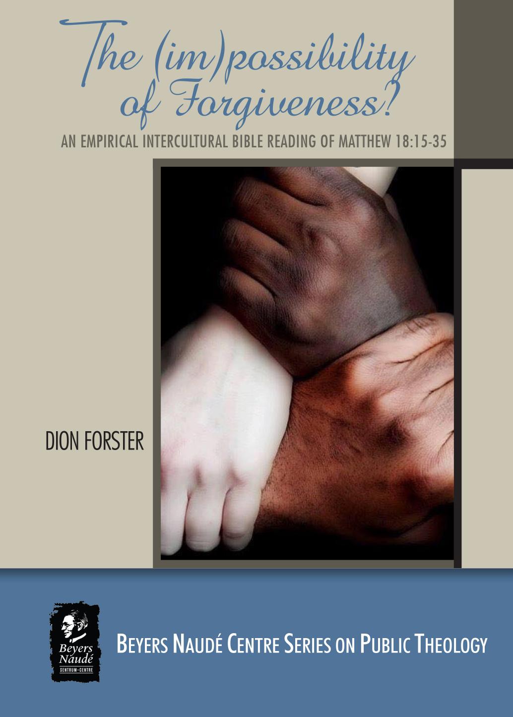 The (im)possibility of Forgiveness? : An Empirical Intercultural Bible Reading of Matthew 18:15-35 by Dion Forster