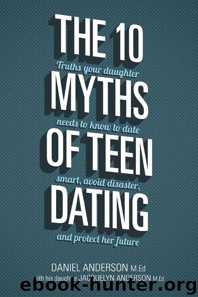 The 10 Myths of Teen Dating by Daniel & Jacquelyn Anderson