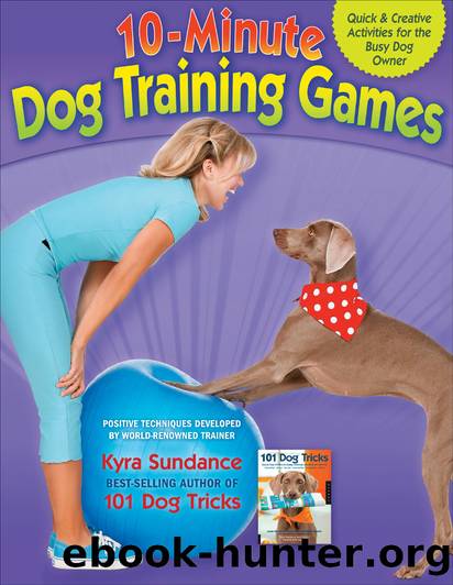 The 10-Minute Dog Training Games by Kyra Sundance