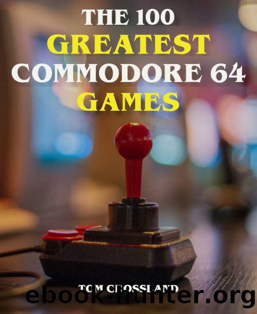 The 100 Greatest Commodore 64 Games by Tom Crossland
