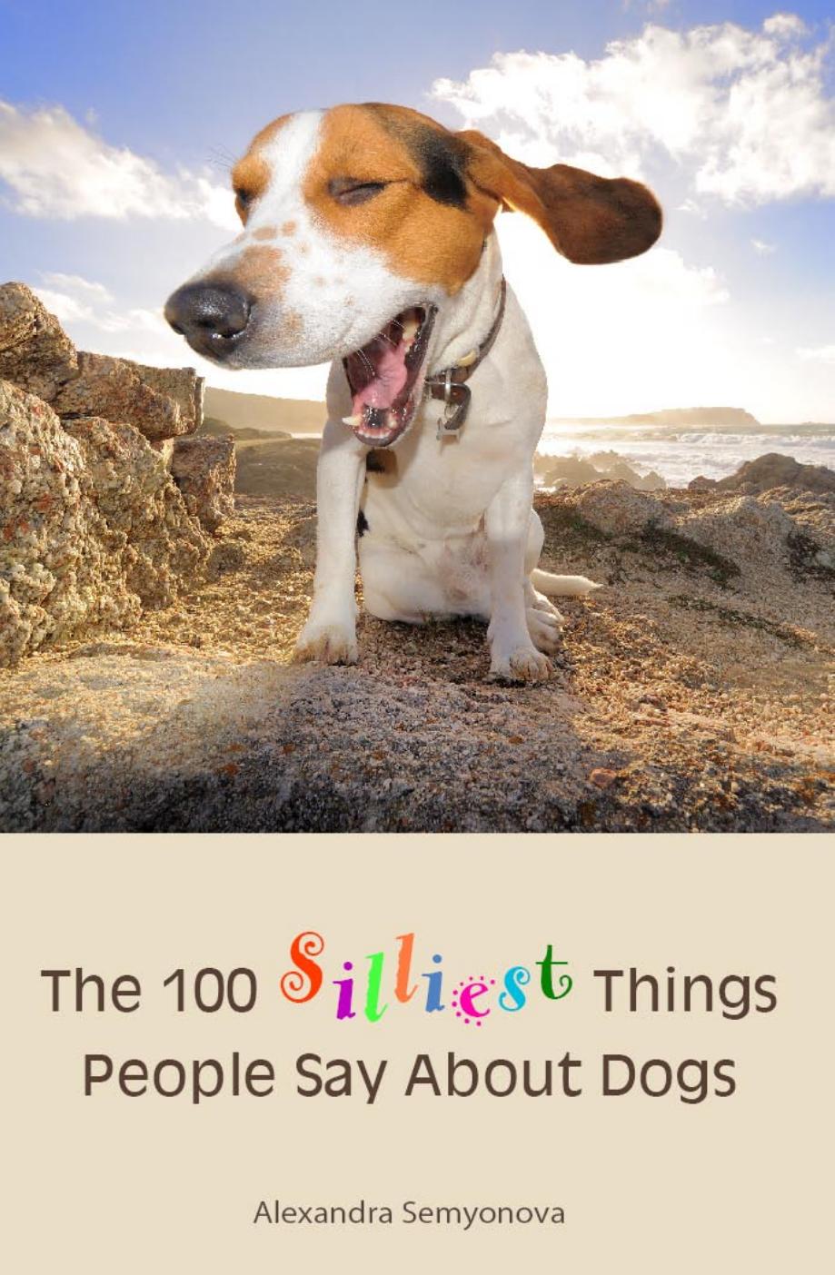 The 100 Silliest Things People Say About Dogs by Alexandra Semyonova