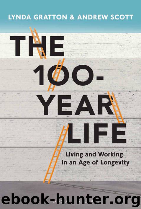 The 100-Year Life: Living and working in an age of longevity by Gratton Lynda & Scott Andrew