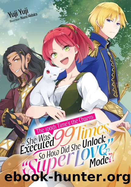 The 100th Timeâs the Charm: She Was Executed 99 Times, So How Did She Unlock âSuper Loveâ Mode?! Volume 1 [Complete] by Yuji Yuji