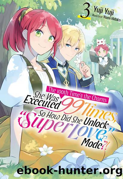 The 100th Timeâs the Charm: She Was Executed 99 Times, So How Did She Unlock âSuper Loveâ Mode?! Volume 3 [Parts 1 to 9] by Yuji Yuji