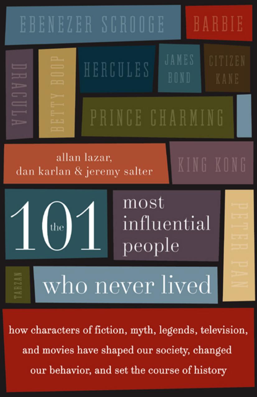 The 101 Most Influential People Who Never Lived: How Characters of Fiction, Myth, Legends, Television, and Movies Have Shaped Our Society, Changed Our Behavior, and Set the Course of History by Dan Karlan