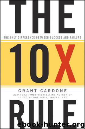 The 10X Rule - The Only Difference Between Success and Failure by Grand Cardone