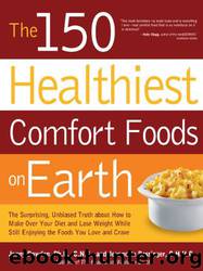 The 150 Healthiest Comfort Foods on Earth: The Surprising, Unbiased Truth About How to Make Over Your Diet and Lose Weight While Still Enjoying by Jonny Bowden & Jeannette Bessinger