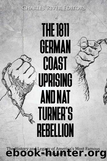 The 1811 German Coast Uprising and Nat Turnerâs Rebellion: The History and Legacy of Americaâs Most Famous Slave Revolts by Charles River Editors