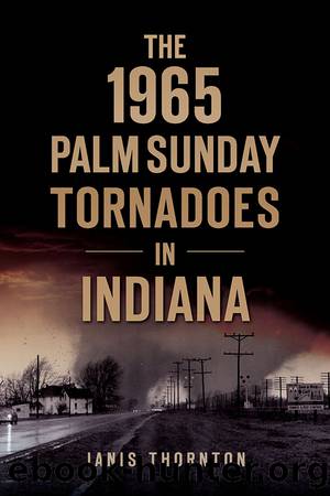 The 1965 Palm Sunday Tornadoes in Indiana by Janis Thornton