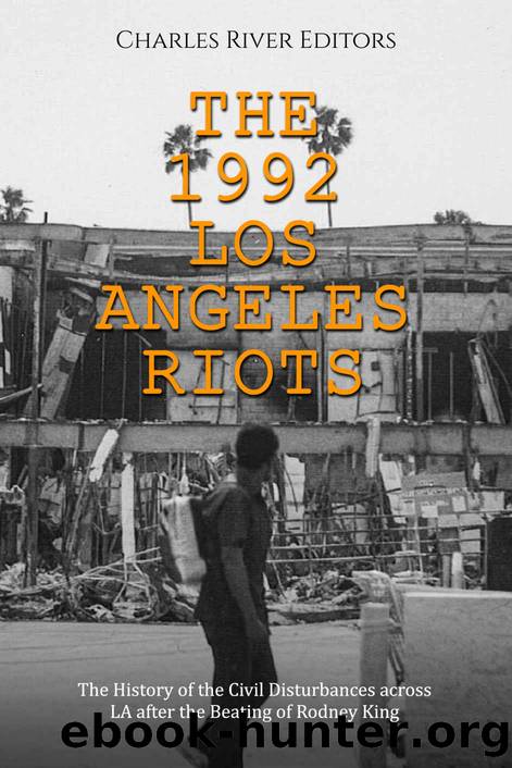 The 1992 Los Angeles Riots: The History of the Civil Disturbances across LA after the Beating of Rodney King by Charles River Editors