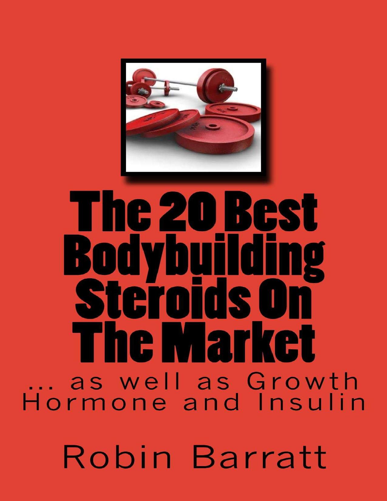 The 20 Best Bodybuilding Steroids On The Market: as well as Growth Hormone and Insulin by Robin Barratt