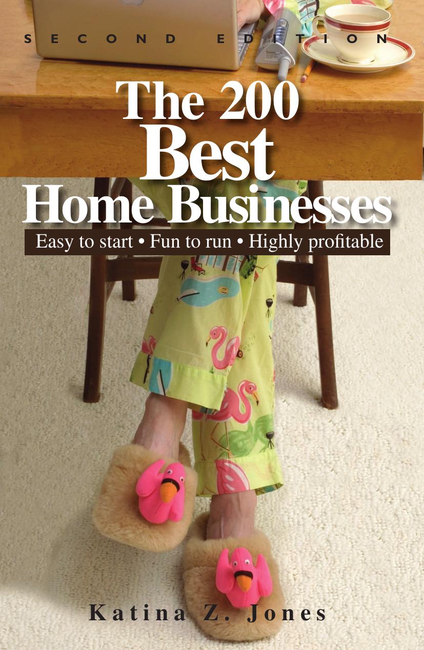 The 200 Best Home Businesses: Easy To Start, Fun To Run, Highly Profitable by Katina Z. Jones