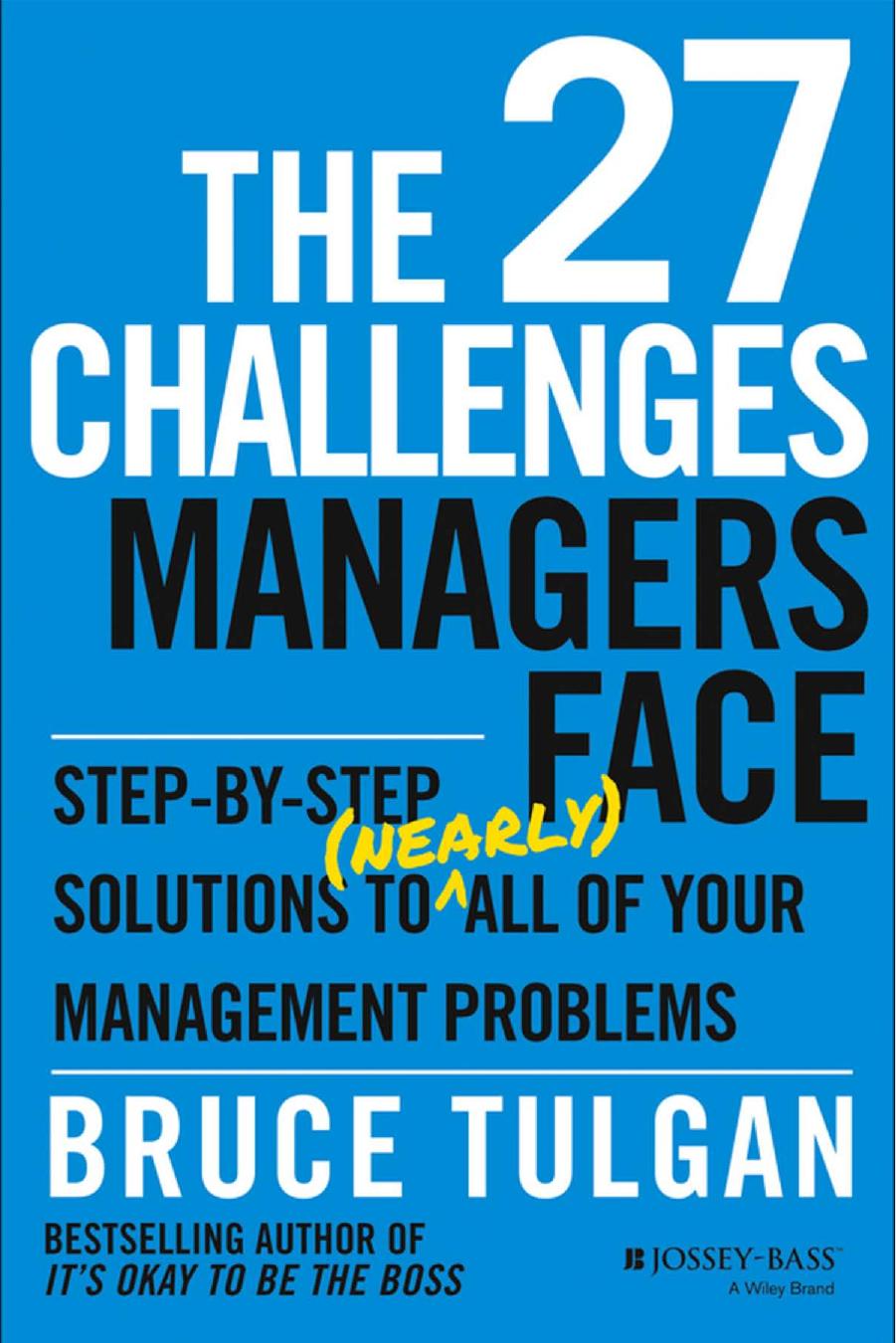 The 27 challenges managers face : step-by-step solutions to (nearly) all of your management problems by Bruce Tulgan