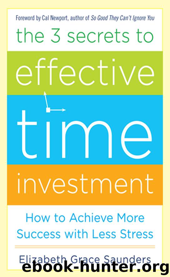 The 3 Secrets to Effective Time Investment: Achieve More Success with Less Stress by Elizabeth Grace Saunders