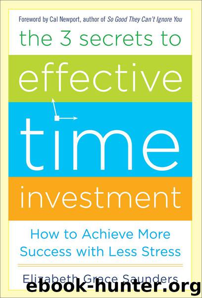 The 3 Secrets to Effective Time Investment: Achieve More Success with Less Stress by Saunders Elizabeth Grace