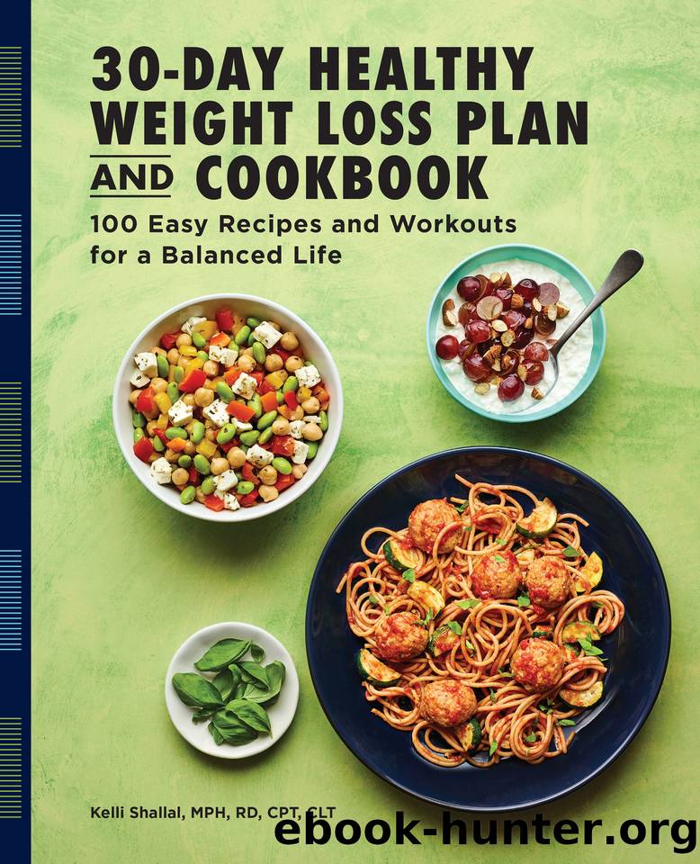 The 30-Day Healthy Weight Loss Plan and Cookbook: 100 Easy Recipes and Workouts for a Balanced Life by Kelli Shallal MPH RD CPT CLT